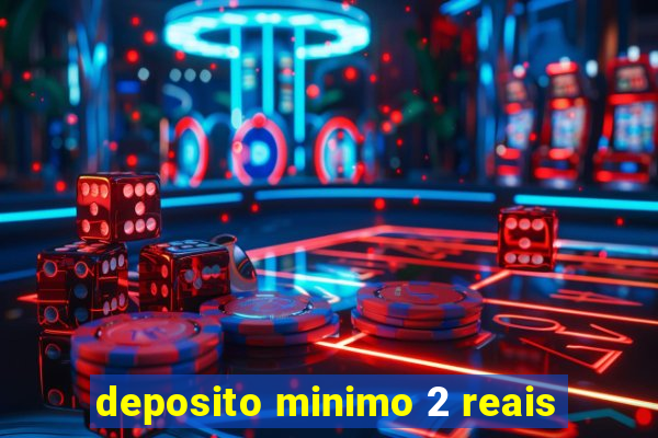 deposito minimo 2 reais