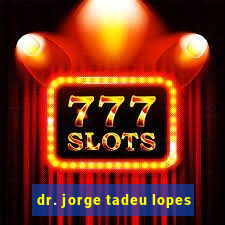 dr. jorge tadeu lopes