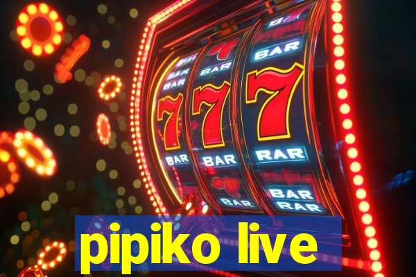 pipiko live