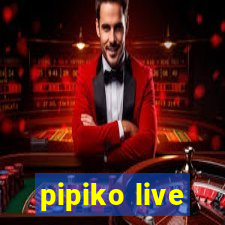 pipiko live