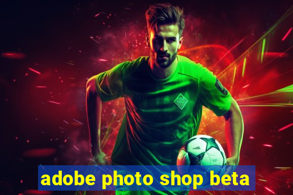 adobe photo shop beta