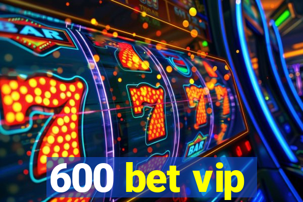 600 bet vip