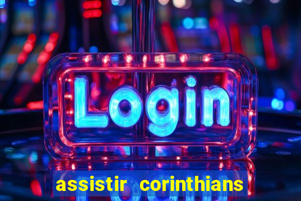 assistir corinthians ao vivo multicanais