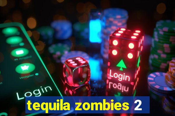 tequila zombies 2