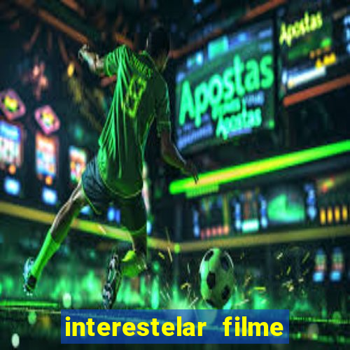 interestelar filme completo dublado 4k