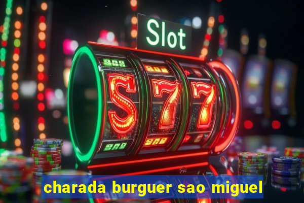 charada burguer sao miguel