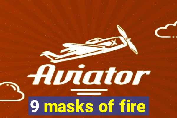 9 masks of fire