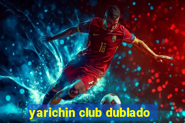 yarichin club dublado