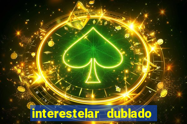 interestelar dublado 4k interestelar filme completo dublado 4k