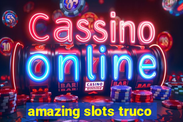 amazing slots truco