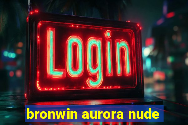 bronwin aurora nude