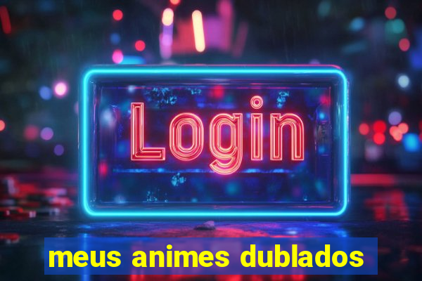 meus animes dublados