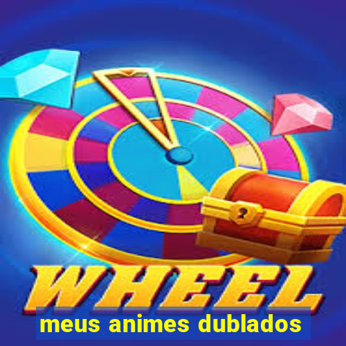 meus animes dublados