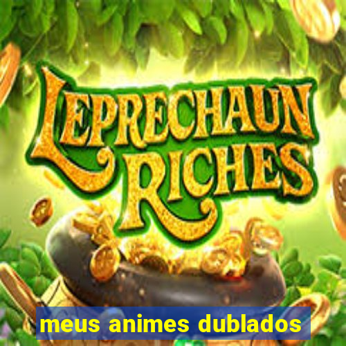 meus animes dublados