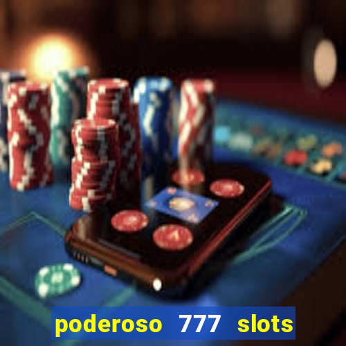 poderoso 777 slots paga mesmo