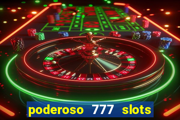 poderoso 777 slots paga mesmo