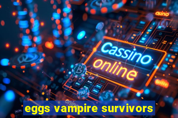 eggs vampire survivors