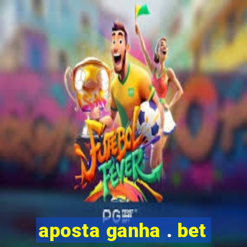 aposta ganha . bet