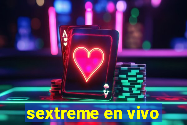 sextreme en vivo