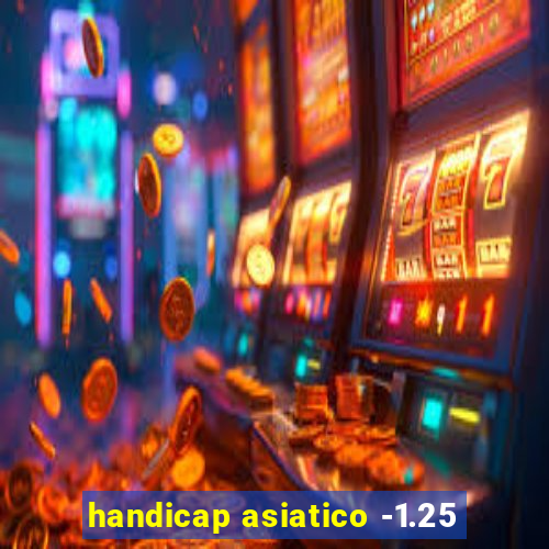 handicap asiatico -1.25