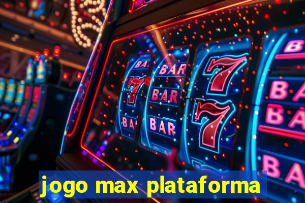 jogo max plataforma