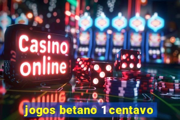 jogos betano 1 centavo