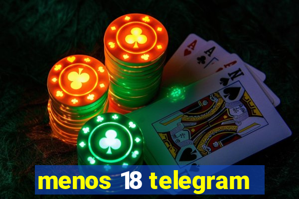 menos 18 telegram