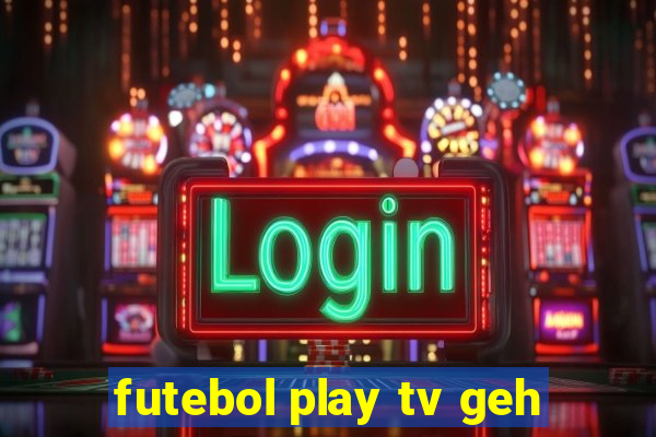 futebol play tv geh