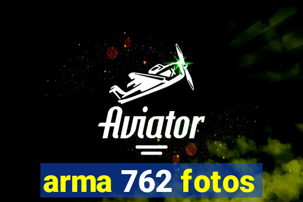 arma 762 fotos