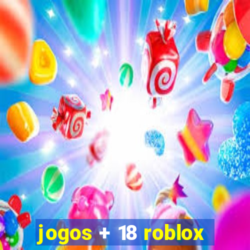 jogos + 18 roblox