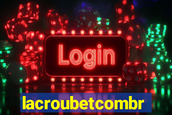 lacroubetcombr