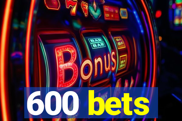 600 bets