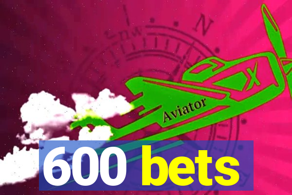 600 bets