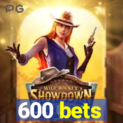 600 bets