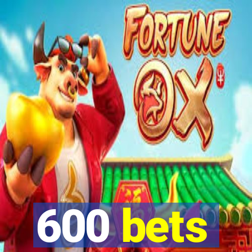 600 bets