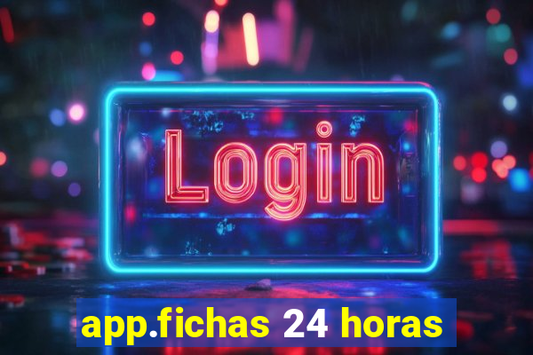 app.fichas 24 horas