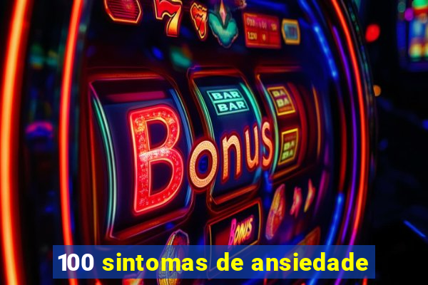 100 sintomas de ansiedade