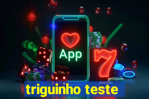 triguinho teste