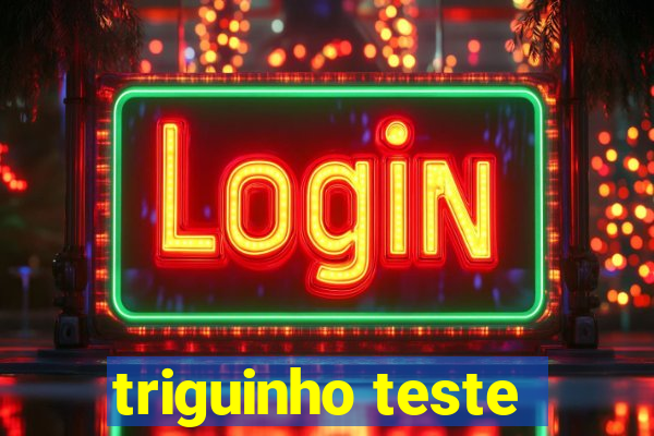 triguinho teste