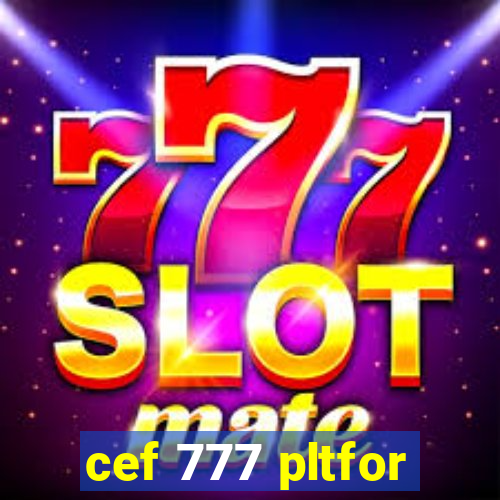 cef 777 pltfor