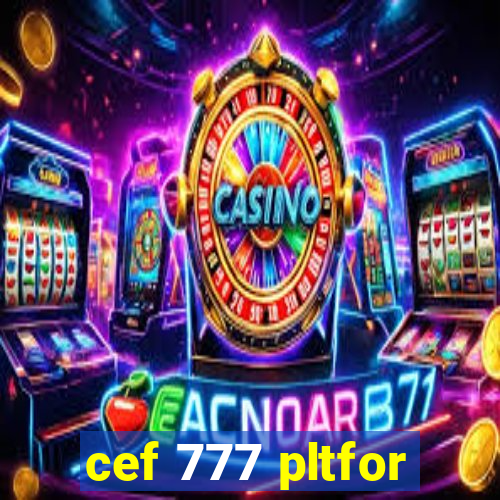 cef 777 pltfor