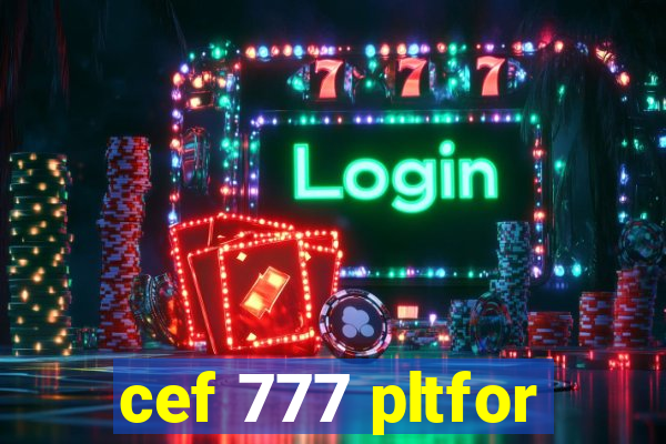 cef 777 pltfor