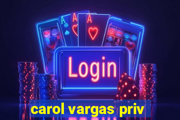 carol vargas priv