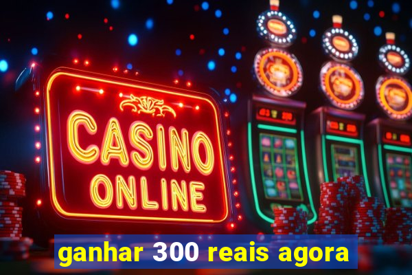 ganhar 300 reais agora