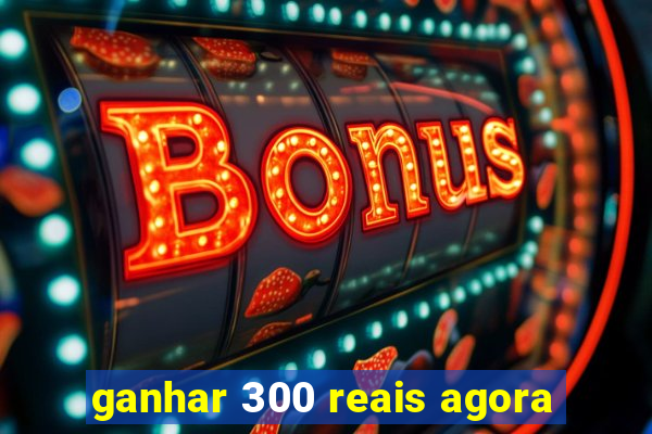 ganhar 300 reais agora