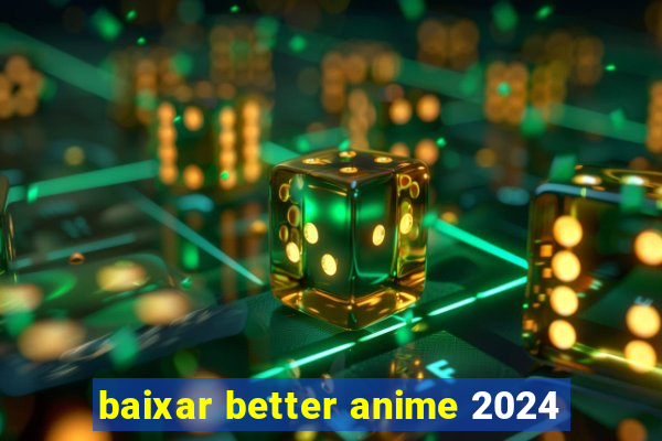 baixar better anime 2024