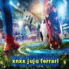 xnxx juju ferrari