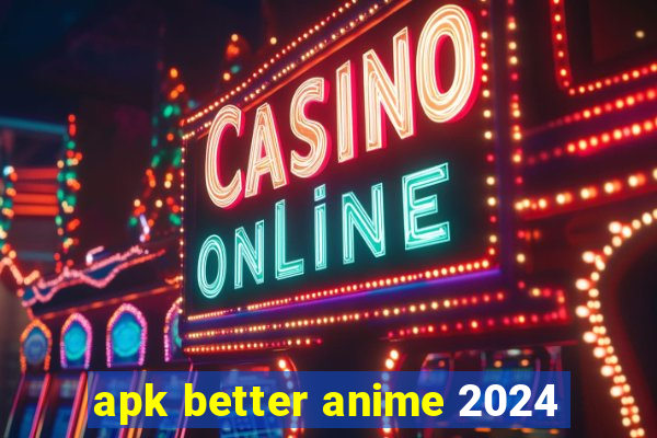 apk better anime 2024