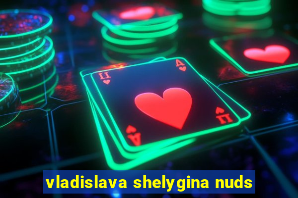 vladislava shelygina nuds