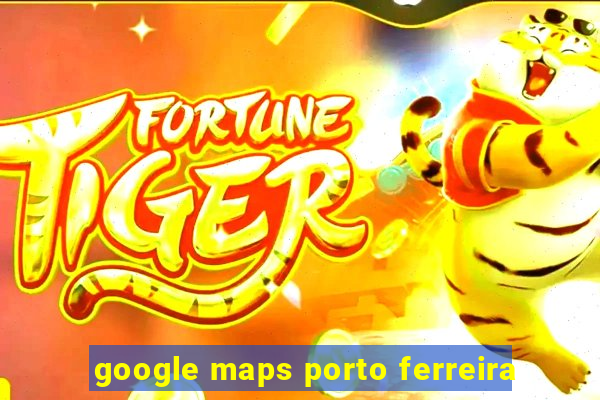 google maps porto ferreira